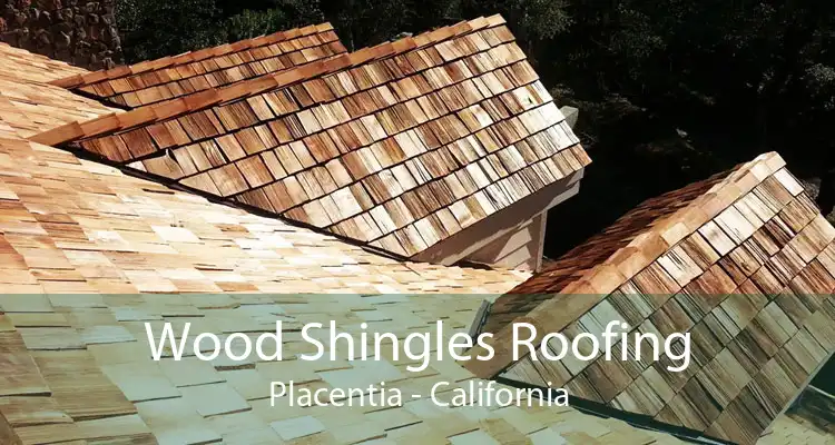 Wood Shingles Roofing Placentia - California
